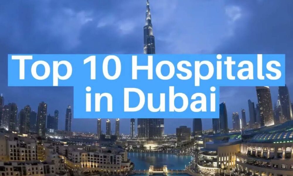 Top 10 Best Hospitals in Dubai for Quality Healthcare